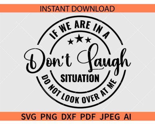 If We Are In A Situation Do Not Look Over At Me Don't Laugh SVG