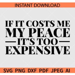 If it costs me my peace its too expensive SVG