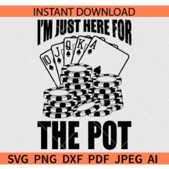 I'm Just Here for the Pot SVG, Playing Cards I'm Just Here for the Pot SVG