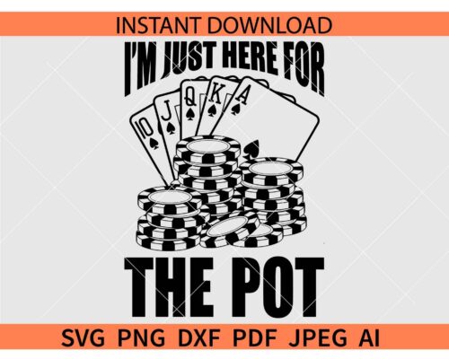 I'm Just Here for the Pot SVG, Playing Cards I'm Just Here for the Pot SVG