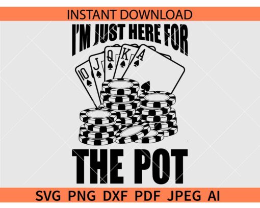 I'm Just Here for the Pot SVG, Playing Cards I'm Just Here for the Pot SVG