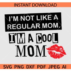 Im not like a regular mom Im a cool mom SVG, Kiss Im not like a regular mom Im a cool mom SVG
