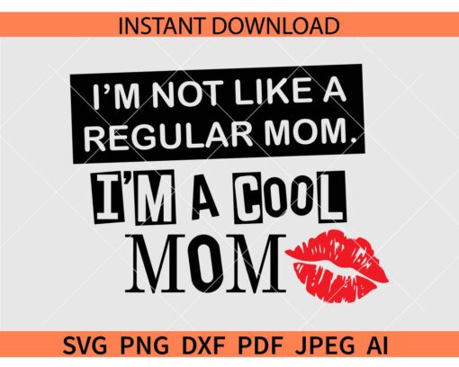 Im not like a regular mom Im a cool mom SVG, Kiss Im not like a regular mom Im a cool mom SVG
