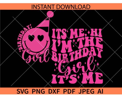 Its me Hi I'm The Birthday Girl SVG, Birthday Girl Smiley Face SVG