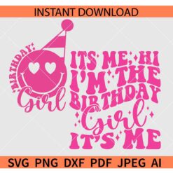 Its me Hi I'm The Birthday Girl SVG, Birthday Girl Smiley Face SVG