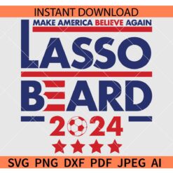 Lasso Beard 2024 SVG, Make America Believe Again Lasso Beard 2024 SVG