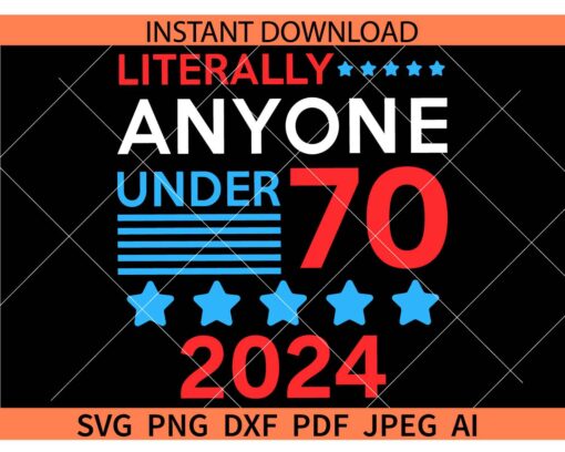 Literally Anyone under 70 2024 SVG