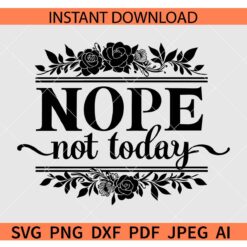 Nope not Today Flowers SVG, Floral Nope not Today SVG