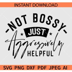 Not Bossy Just Aggressively Helpful SVG