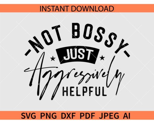 Not Bossy Just Aggressively Helpful SVG