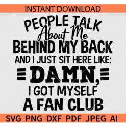 People Talk About Me Behind My Back And I Just Sit Here Like Damn I Got Myself A Fan Club SVG