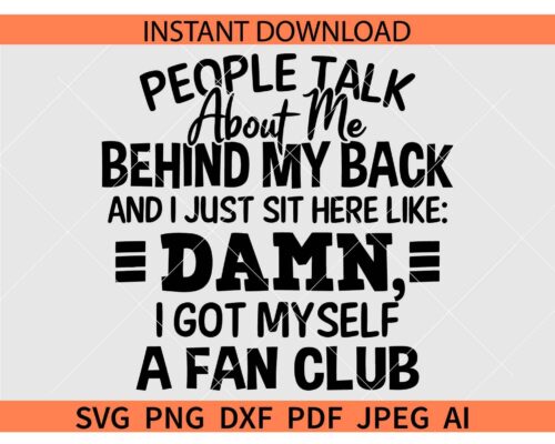 People Talk About Me Behind My Back And I Just Sit Here Like Damn I Got Myself A Fan Club SVG