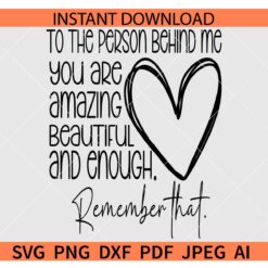 To the Person Behind Me you are amazing beautiful and enough SVG