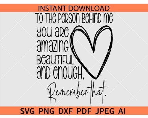 To the Person Behind Me you are amazing beautiful and enough SVG