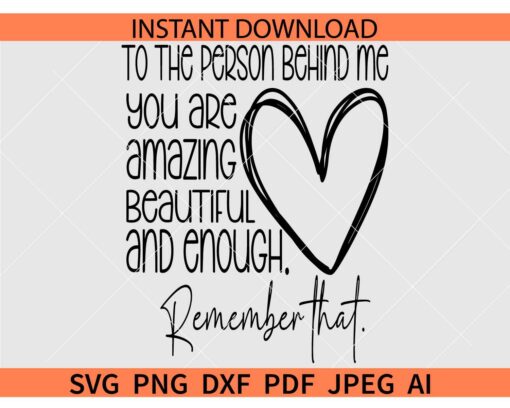 To the Person Behind Me you are amazing beautiful and enough SVG