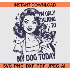 Today I'm Only Talking To My Dog Retro Housewife SVG, Retro Woman Today I'm Only Talking To My Dog SVG