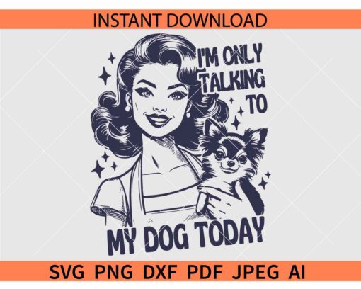 Today I'm Only Talking To My Dog Retro Housewife SVG, Retro Woman Today I'm Only Talking To My Dog SVG