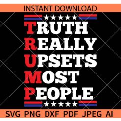 Truth Really Upsets Most People SVG, Trump Meaning SVG