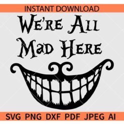 We are all mad here SVG, Cheshire Cat Smile We're All Mad Here SVG
