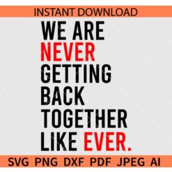 We are never getting back together like ever SVG, We are never ever getting back together SVG