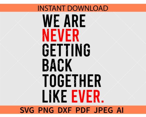 We are never getting back together like ever SVG, We are never ever getting back together SVG