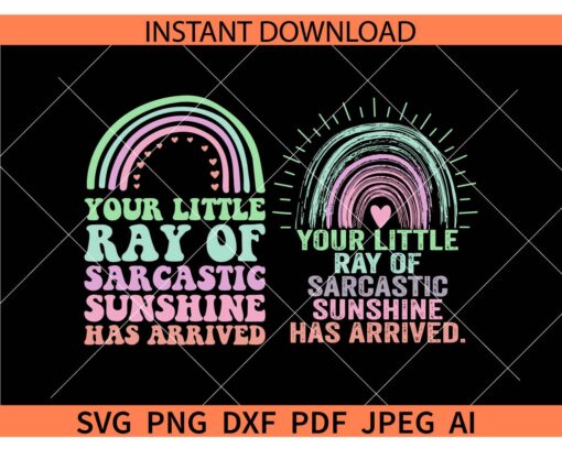 Your Little Ray of Sarcastic Sunshine Has Arrived Rainbow SVG