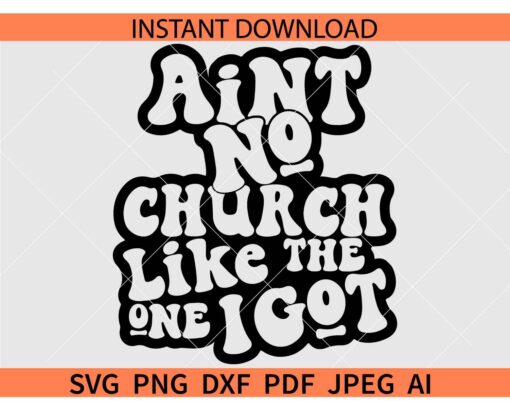 Ain't No Church Like The One I Got SVG