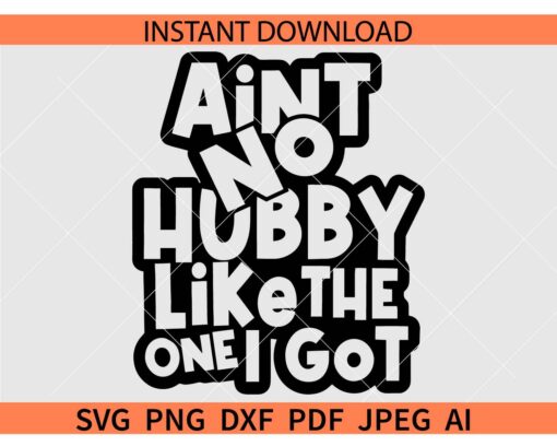 Ain't No Hubby Like The One I Got SVG, Wedding Anniversary SVG