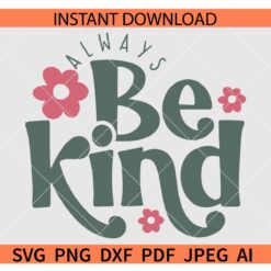 Always Be Kind SVG, Be Kind SVG, Kindness Svg, Positive Svg, Inspirational Svg, Motivational Svg    