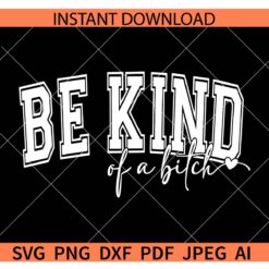 Be Kind of a Bitch SVG, Kindness Sarcasm SVG