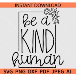 Be a kind human Frame SVG, Be a kind human Floral Frame SVG, Be a kind human Flowers SVG