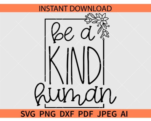 Be a kind human Frame SVG, Be a kind human Floral Frame SVG, Be a kind human Flowers SVG