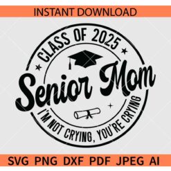 Class of 2025 Senior Mom I'm Not Crying You're Crying SVG