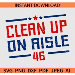 Clean Up On Aisle 46 SVG, Funny Political SVG, Anti Biden SVG