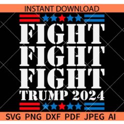 Fight Fight Fight Trump 2024 SVG, Trump 2024 Fight SVG