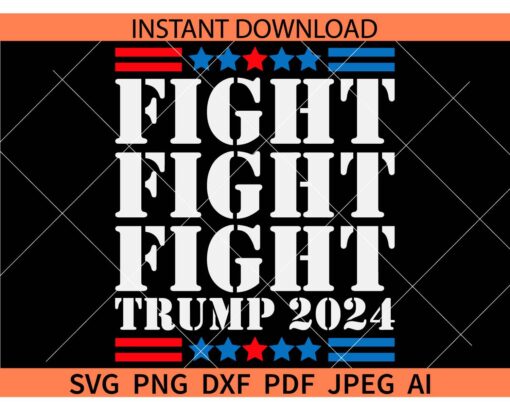 Fight Fight Fight Trump 2024 SVG, Trump 2024 Fight SVG