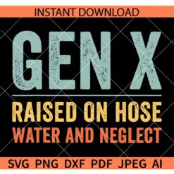 GEN X raised on hose water and neglect SVG