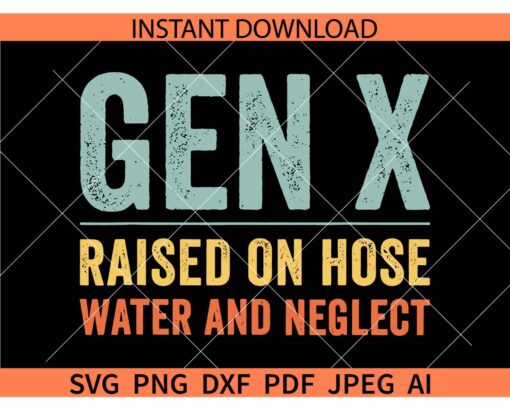 GEN X raised on hose water and neglect SVG