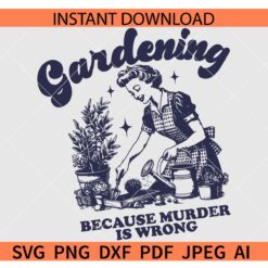 Gardening Because Murder Is Wrong SVG, Retro Wife Gardening Because Murder Is Wrong SVG