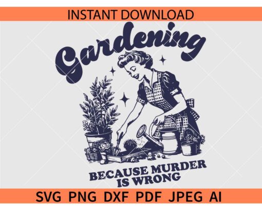 Gardening Because Murder Is Wrong SVG, Retro Wife Gardening Because Murder Is Wrong SVG