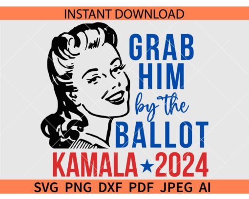 Grab Him By The Ballot SVG, Kamala 2024 Grab Him By The Ballot SVG