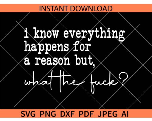 I Know Everything Happens for a Reason But What The Fuck SVG