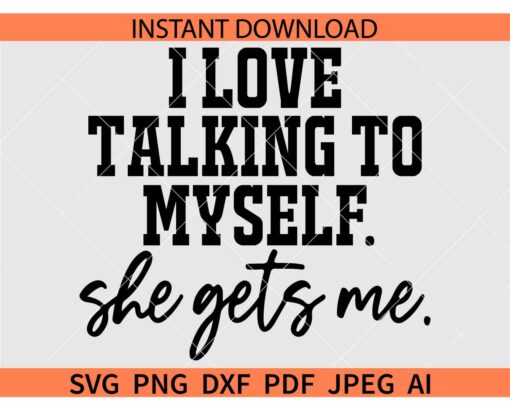 I love talking to myself she gets me SVG