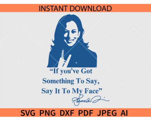 If You've Got Something To Say Say It To My Face Kamala Harris SVG