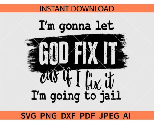 I'm gonna let God fix it cus if i fix it I'm going to jail SVG, Faith in God SVG