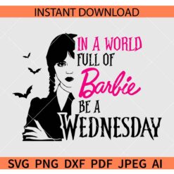 In a world full of Barbie be a Wednesday SVG, Barbie Doll SVG, Wednesday Addam SVG PNG