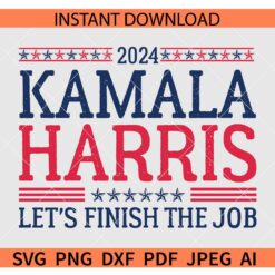 Kamala-Harris-2024-Let's-Finish-the-Job-svg, Let's Finish the Job 2024 SVG, 2024 Election SVG, Kamala Svg, Harris Svg, Political Svg