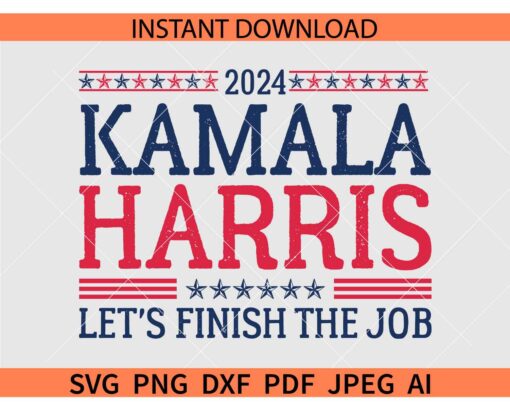 Kamala-Harris-2024-Let's-Finish-the-Job-svg, Let's Finish the Job 2024 SVG, 2024 Election SVG, Kamala Svg, Harris Svg, Political Svg