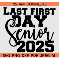 Last first day Senior 2025 SVG, Senior Class of 2025 SVG, Back to school 2025 SVG