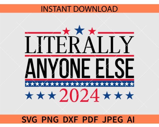 Literally Anyone Else SVG, President Election 2024 SVG, US Election 2024 SVG